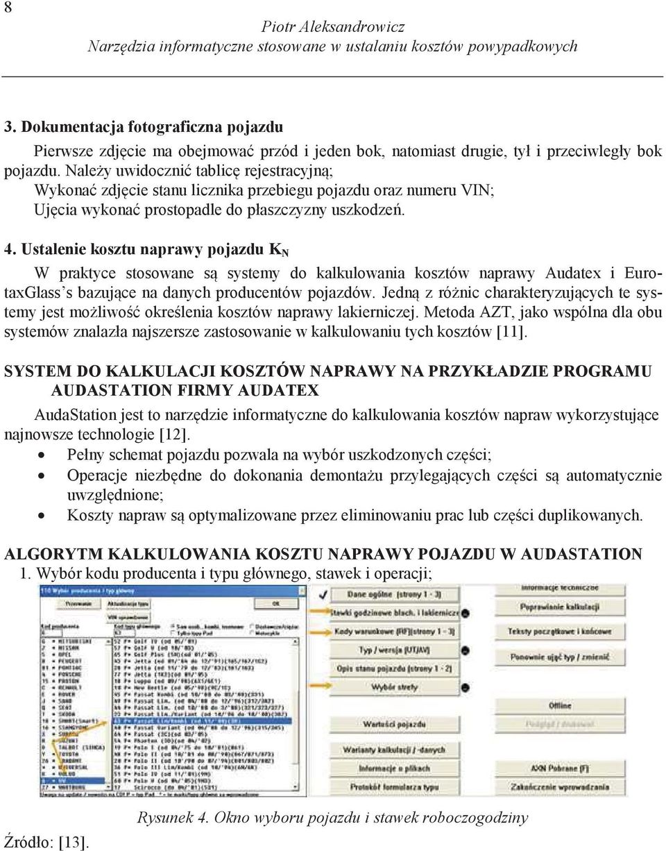 Nale y uwidoczni tablic rejestracyjn ; Wykona zdj cie stanu licznika przebiegu pojazdu oraz numeru VIN; Uj cia wykona prostopadle do płaszczyzny uszkodze. 4.