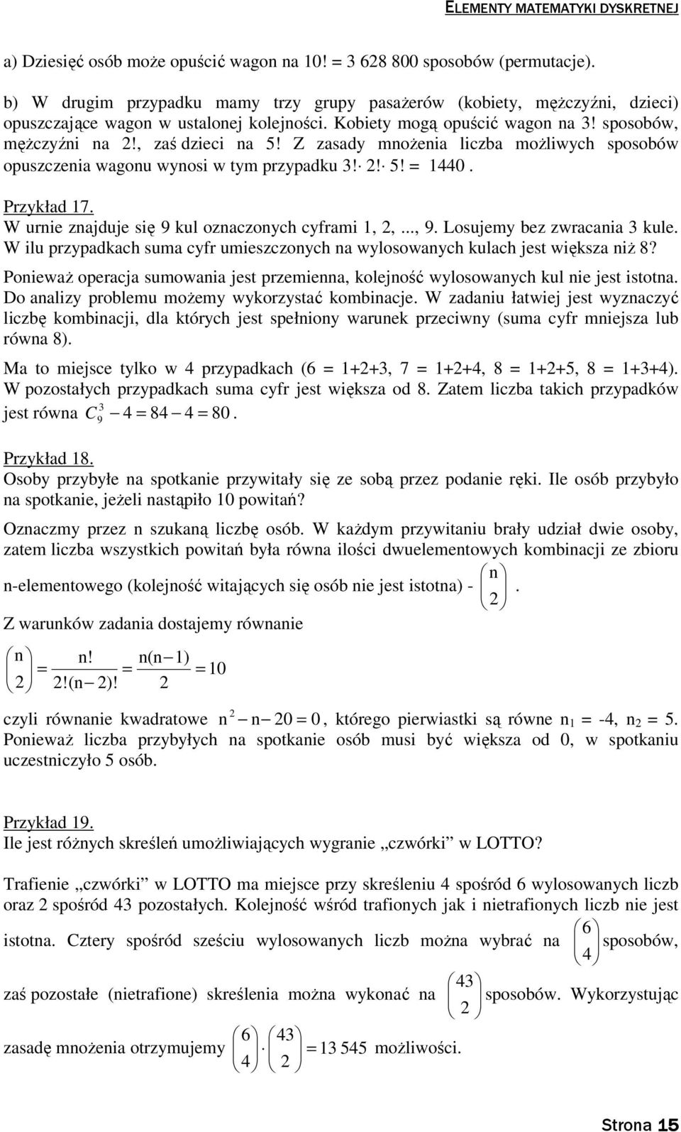 Z zasady moŝeia liczba moŝliwych sposobów opuszczeia wagou wyosi w tym przypadku 3!! 5! 440. Przykład 7. W urie zajduje się 9 kul ozaczoych cyframi,,..., 9. Losujemy bez zwracaia 3 kule.