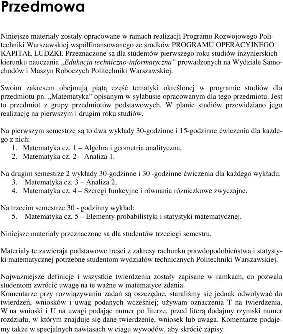 Swoim zakresem obejmują piątą część tematyki określoej w programie studiów dla przedmiotu p. Matematyka opisaym w sylabusie opracowaym dla tego przedmiotu.