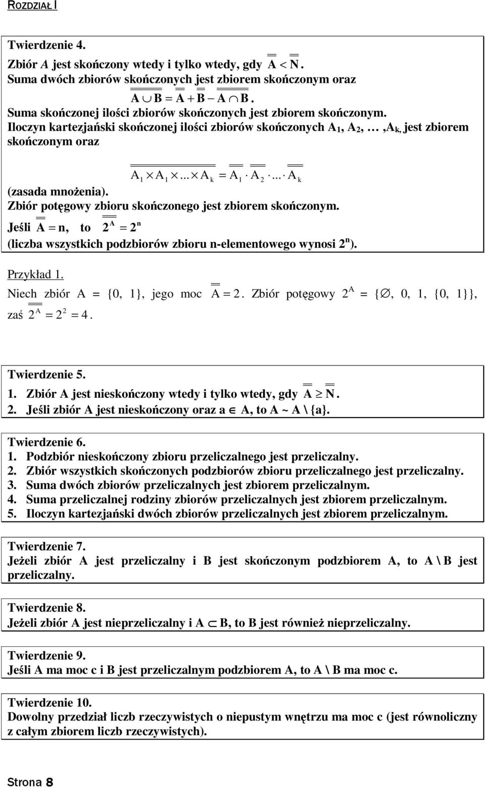 Zbiór potęgowy zbioru skończoego jest zbiorem skończoym. A Jeśli A, to (liczba wszystkich podzbiorów zbioru -elemetowego wyosi ). Przykład. Niech zbiór A {0, }, jego moc A.