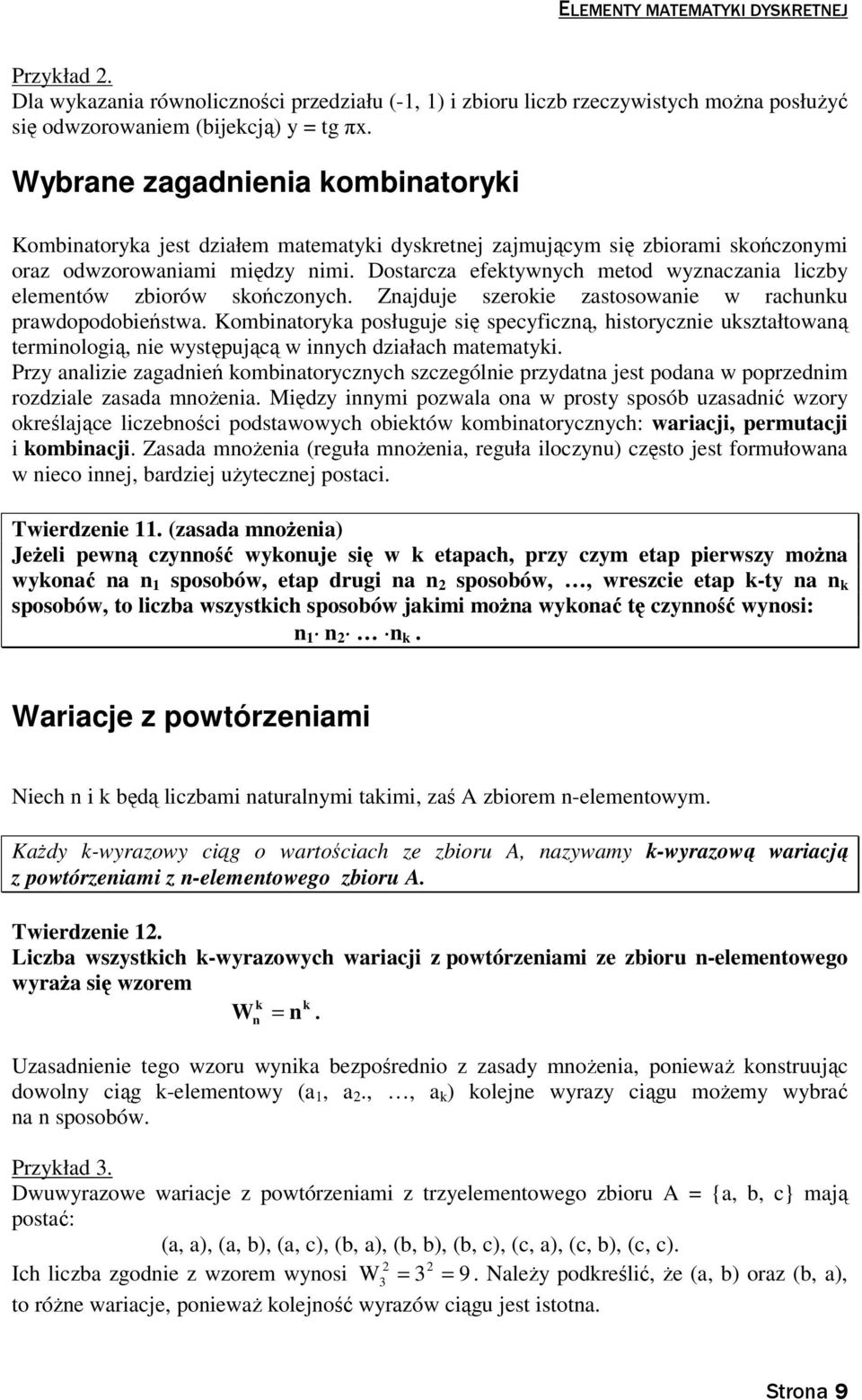 Dostarcza efektywych metod wyzaczaia liczby elemetów zbiorów skończoych. Zajduje szerokie zastosowaie w rachuku prawdopodobieństwa.