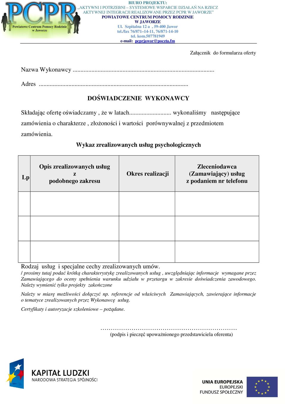 Wykaz zrealizowanych usług psychologicznych Lp Opis zrealizowanych usług z podobnego zakresu Okres realizacji Zleceniodawca (Zamawiający) usług z podaniem nr telefonu Rodzaj usług i specjalne cechy