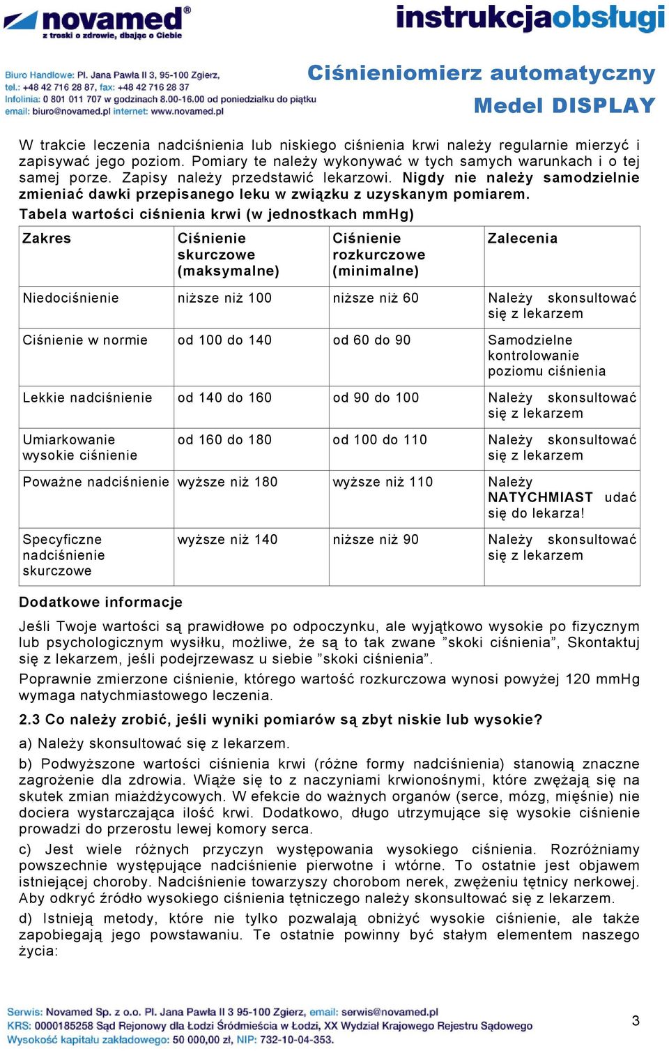 Tabela wartości ciśnienia krwi (w jednostkach mmhg) Zakres Ciśnienie skurczowe (maksymalne) Ciśnienie rozkurczowe (minimalne) Zalecenia Niedociśnienie niższe niż 100 niższe niż 60 Należy skonsultować