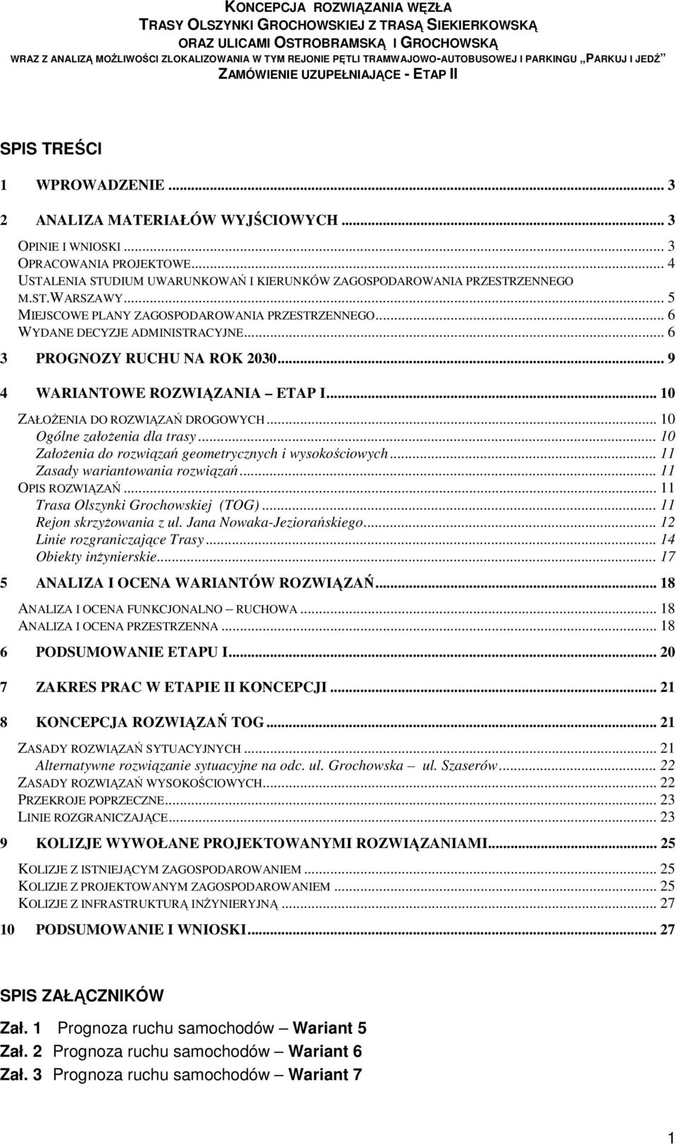 .. 10 Ogólne załoŝenia dla trasy... 10 ZałoŜenia do rozwiązań geometrycznych i wysokościowych... 11 Zasady wariantowania rozwiązań... 11 OPIS ROZWIĄZAŃ... 11 Trasa Olszynki Grochowskiej (TOG).