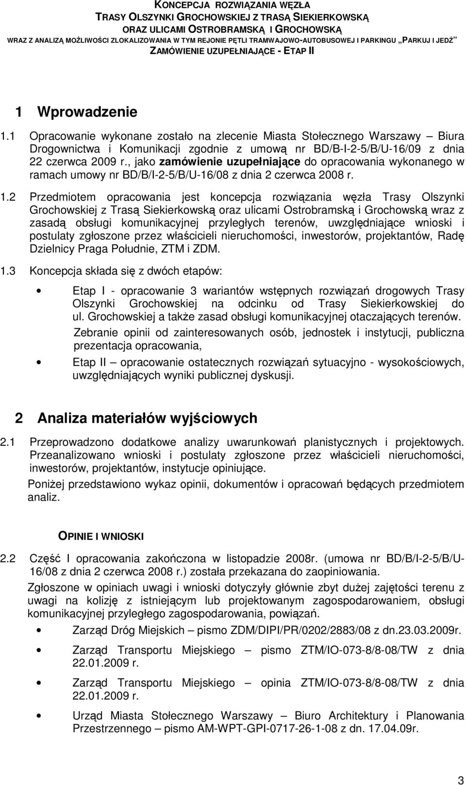 2 Przedmiotem opracowania jest koncepcja rozwiązania węzła Trasy Olszynki Grochowskiej z Trasą Siekierkowską oraz ulicami Ostrobramską i Grochowską wraz z zasadą obsługi komunikacyjnej przyległych