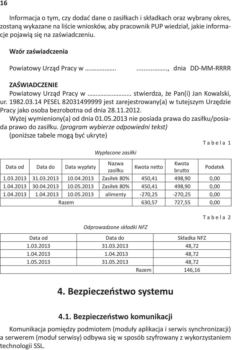 14 PESEL 82031499999 jest zarejestrowany(a) w tutejszym Urz!dzie Pracy jako osoba bezrobotna od dnia 28.11.2012. Wy%ej wymieniony(a) od dnia 01.05.