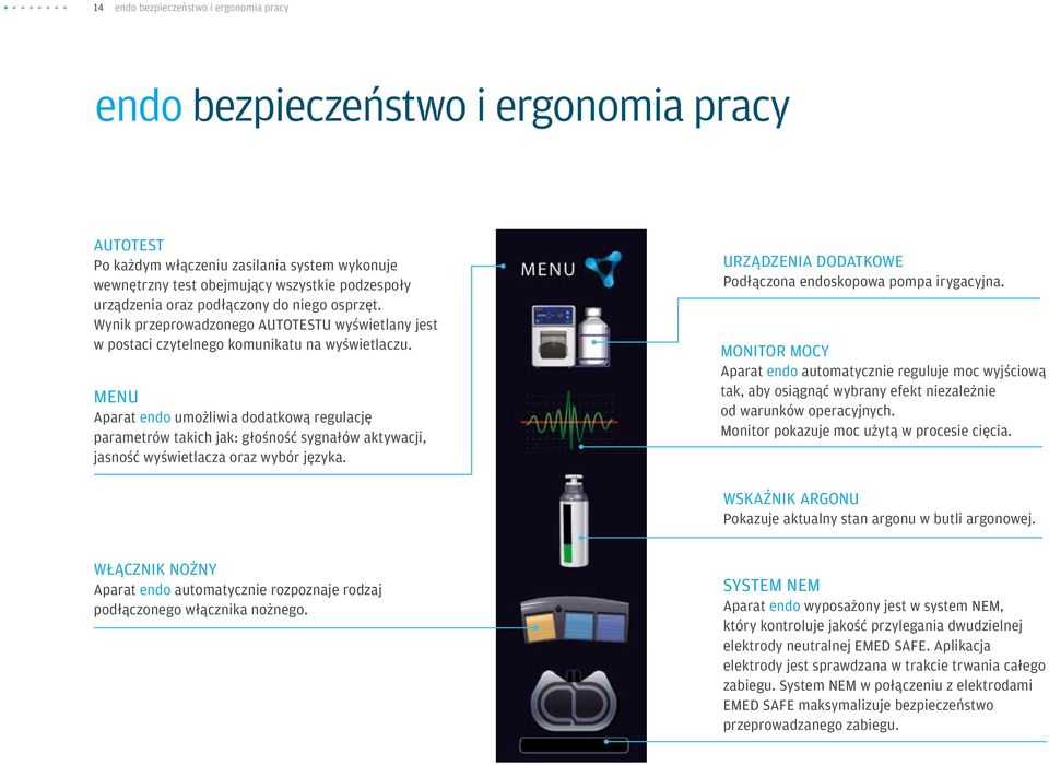 MENU Aparat endo umożliwia dodatkową regulację parametrów takich jak: głośność sygnałów aktywacji, jasność wyświetlacza oraz wybór języka. URZĄDZENIA DODATKOWE Podłączona endoskopowa pompa irygacyjna.