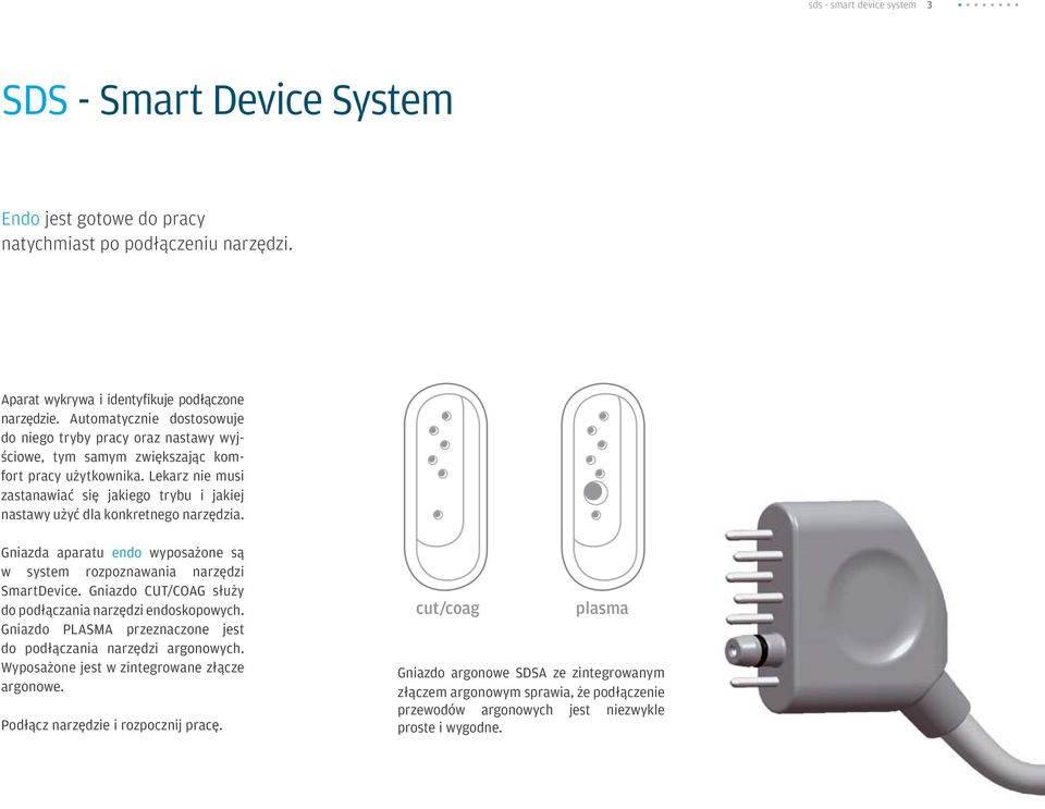 Lekarz nie musi zastanawiać się jakiego trybu i jakiej nastawy użyć dla konkretnego narzędzia. Gniazda aparatu endo wyposażone są w system rozpoznawania narzędzi SmartDevice.