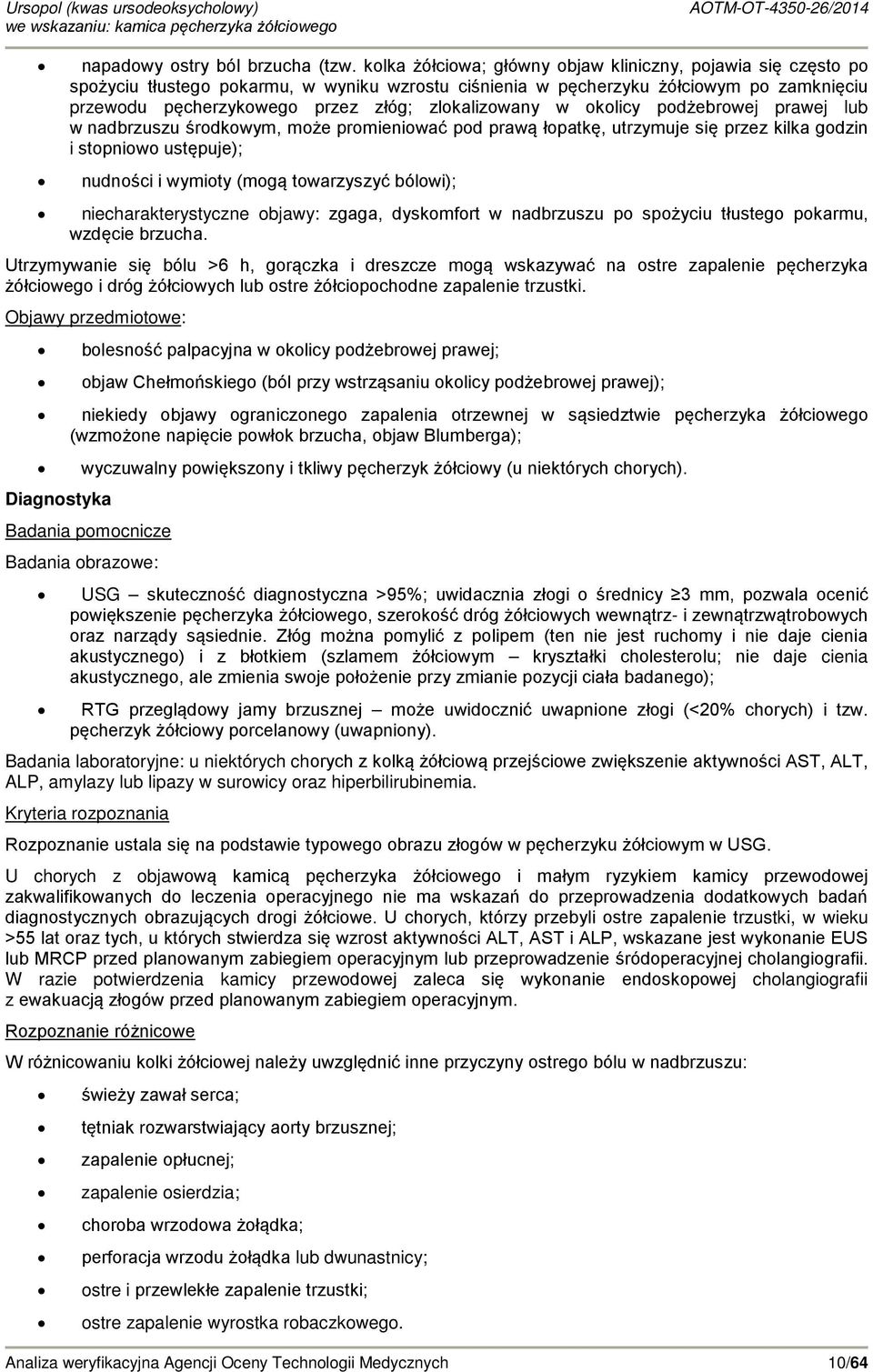 zlokalizowany w okolicy podżebrowej prawej lub w nadbrzuszu środkowym, może promieniować pod prawą łopatkę, utrzymuje się przez kilka godzin i stopniowo ustępuje); nudności i wymioty (mogą