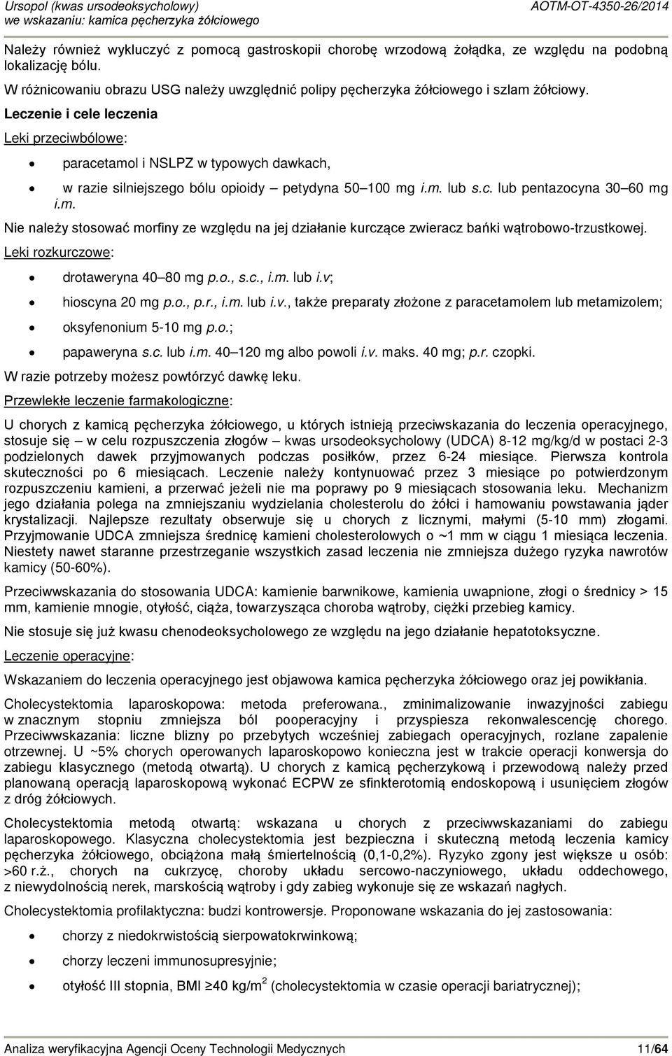 Leczenie i cele leczenia Leki przeciwbólowe: paracetamol i NSLPZ w typowych dawkach, w razie silniejszego bólu opioidy petydyna 50 100 mg i.m. lub s.c. lub pentazocyna 30 60 mg i.m. Nie należy stosować morfiny ze względu na jej działanie kurczące zwieracz bańki wątrobowo-trzustkowej.