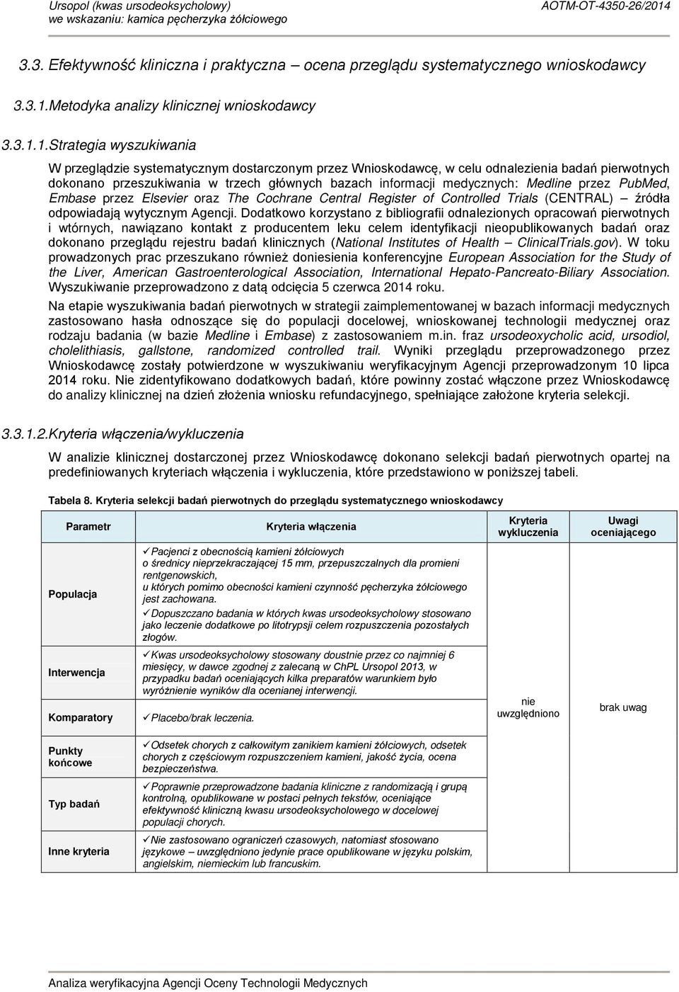 1. Strategia wyszukiwania W przeglądzie systematycznym dostarczonym przez Wnioskodawcę, w celu odnalezienia badań pierwotnych dokonano przeszukiwania w trzech głównych bazach informacji medycznych: