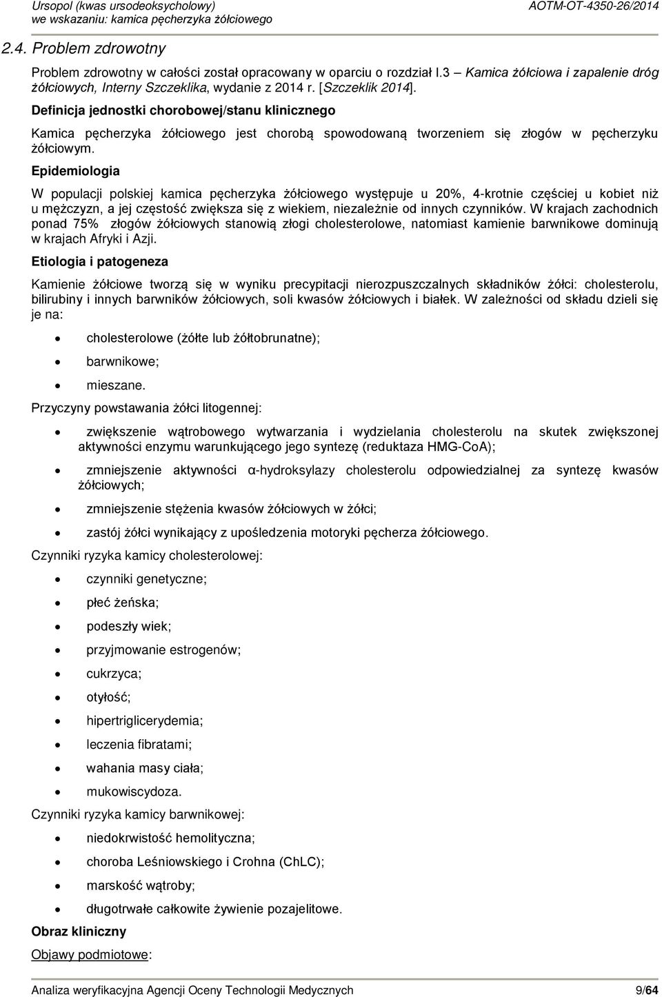 Epidemiologia W populacji polskiej kamica pęcherzyka żółciowego występuje u 20%, 4-krotnie częściej u kobiet niż u mężczyzn, a jej częstość zwiększa się z wiekiem, niezależnie od innych czynników.