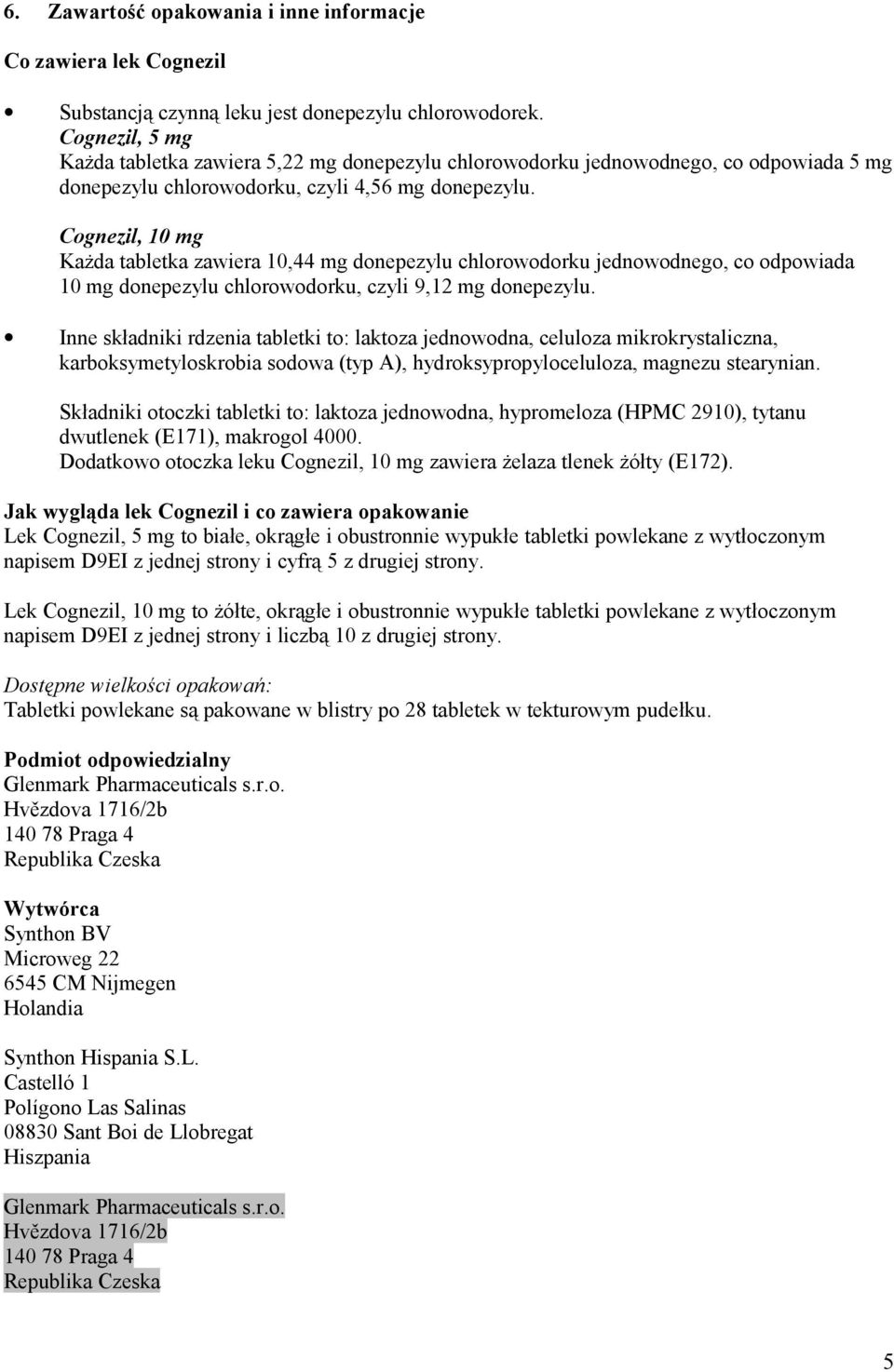 Cognezil, 10 mg Każda tabletka zawiera 10,44 mg donepezylu chlorowodorku jednowodnego, co odpowiada 10 mg donepezylu chlorowodorku, czyli 9,12 mg donepezylu.