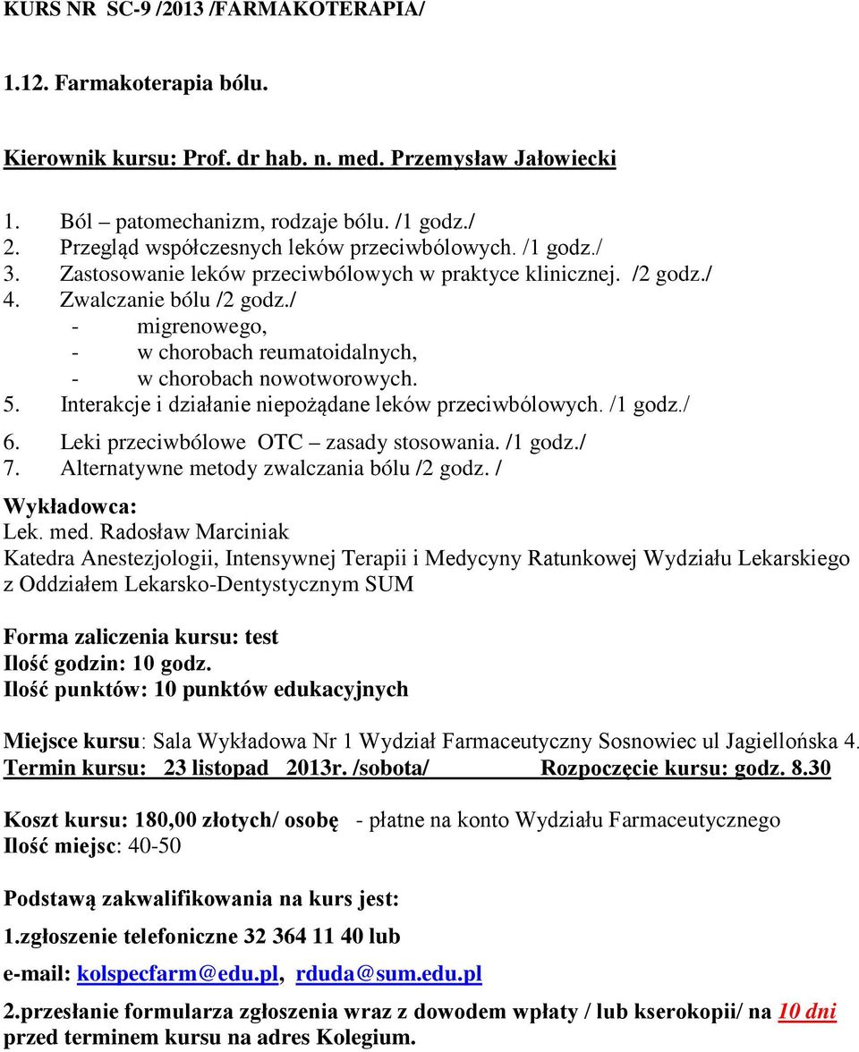 / - migrenowego, - w chorobach reumatoidalnych, - w chorobach nowotworowych. 5. Interakcje i działanie niepożądane leków przeciwbólowych. /1 godz./ 6. Leki przeciwbólowe OTC zasady stosowania.