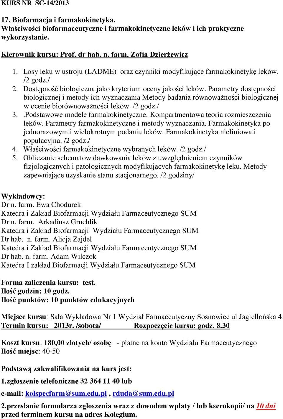 Parametry dostępności biologicznej i metody ich wyznaczania Metody badania równoważności biologicznej w ocenie biorównoważności leków. /2 godz./ 3..Podstawowe modele farmakokinetyczne.