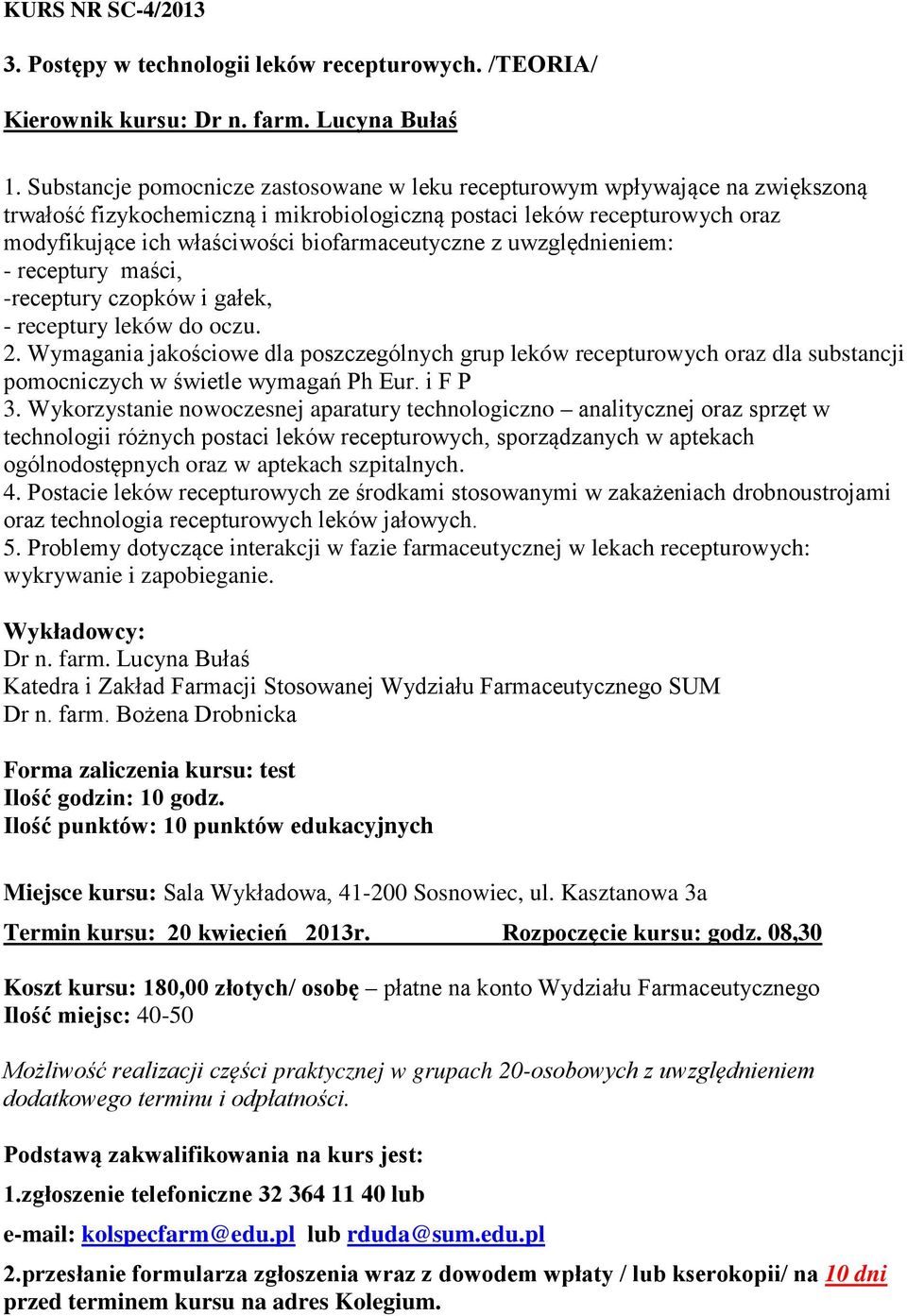 biofarmaceutyczne z uwzględnieniem: - receptury maści, -receptury czopków i gałek, - receptury leków do oczu. 2.