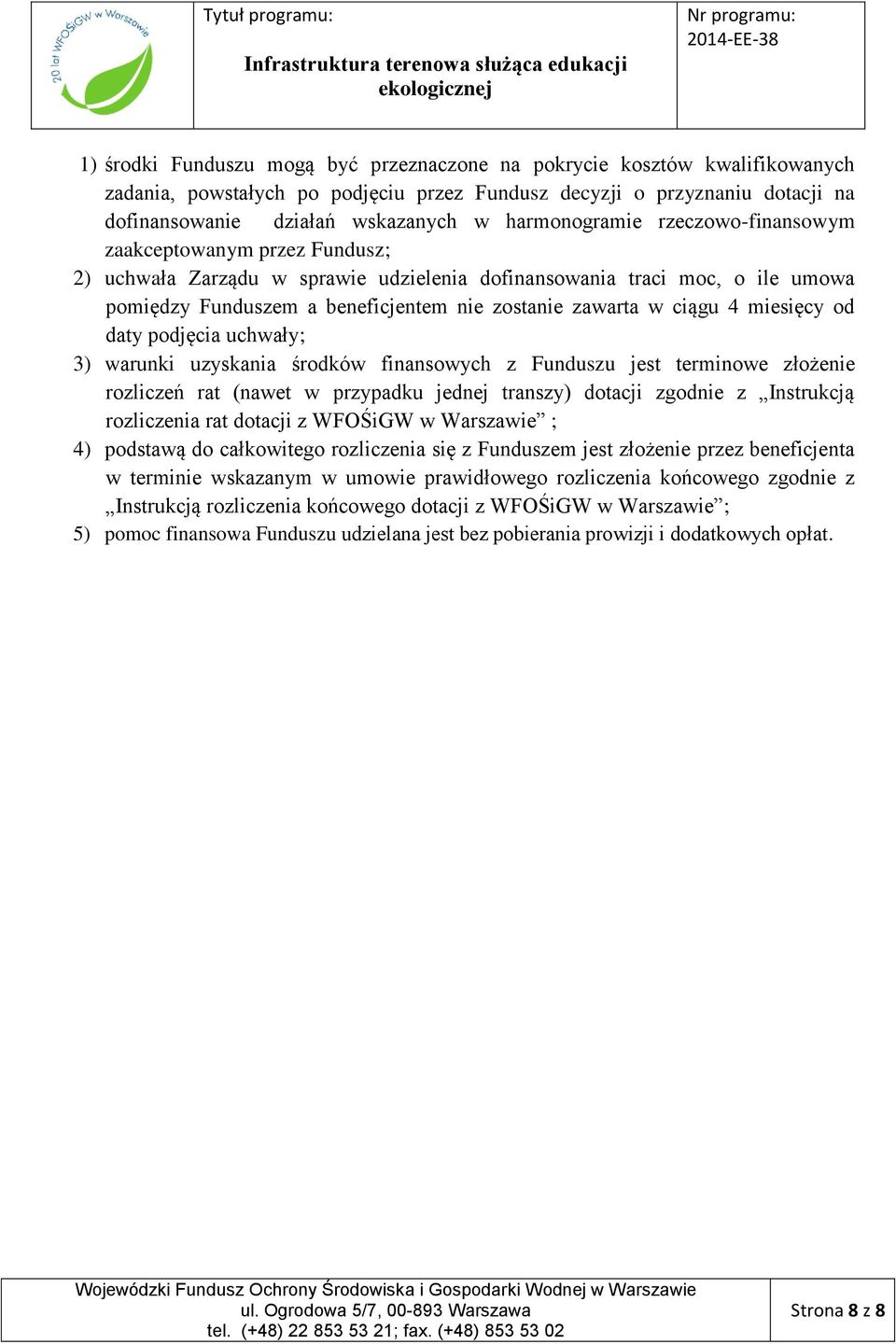 ciągu 4 miesięcy od daty podjęcia uchwały; 3) warunki uzyskania środków finansowych z Funduszu jest terminowe złożenie rozliczeń rat (nawet w przypadku jednej transzy) dotacji zgodnie z Instrukcją