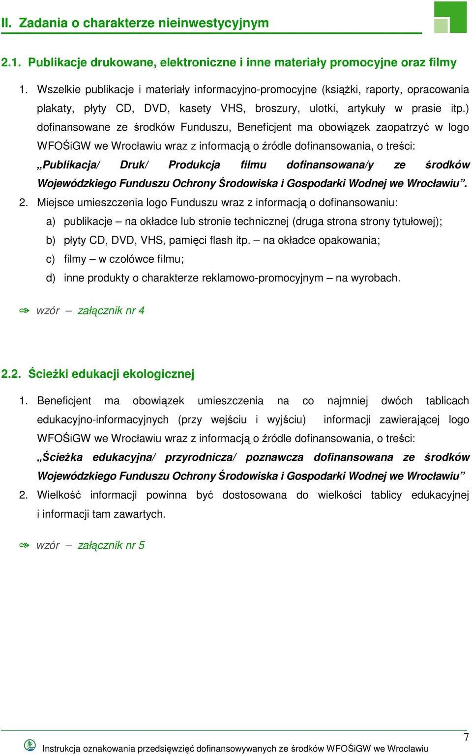 ) dofinansowane ze środków Funduszu, Beneficjent ma obowiązek zaopatrzyć w logo WFOŚiGW we Wrocławiu wraz z informacją o źródle dofinansowania, o treści: Publikacja/ Druk/ Produkcja filmu