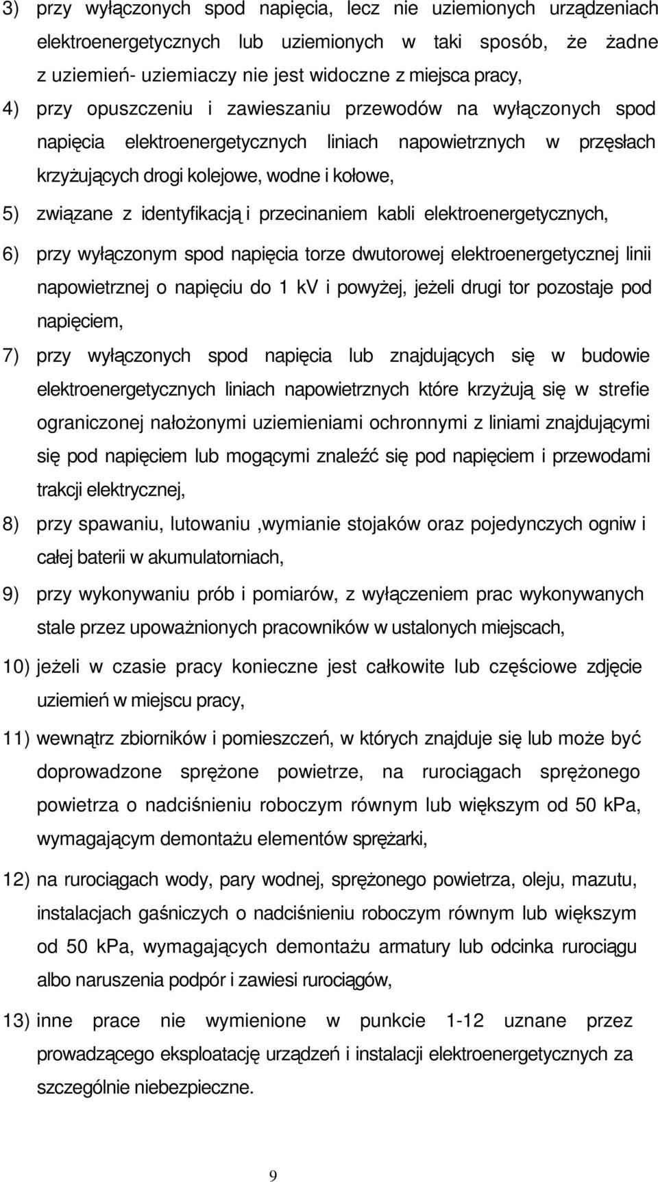 przecinaniem kabli elektroenergetycznych, 6) przy wyłączonym spod napięcia torze dwutorowej elektroenergetycznej linii napowietrznej o napięciu do 1 kv i powyŝej, jeŝeli drugi tor pozostaje pod