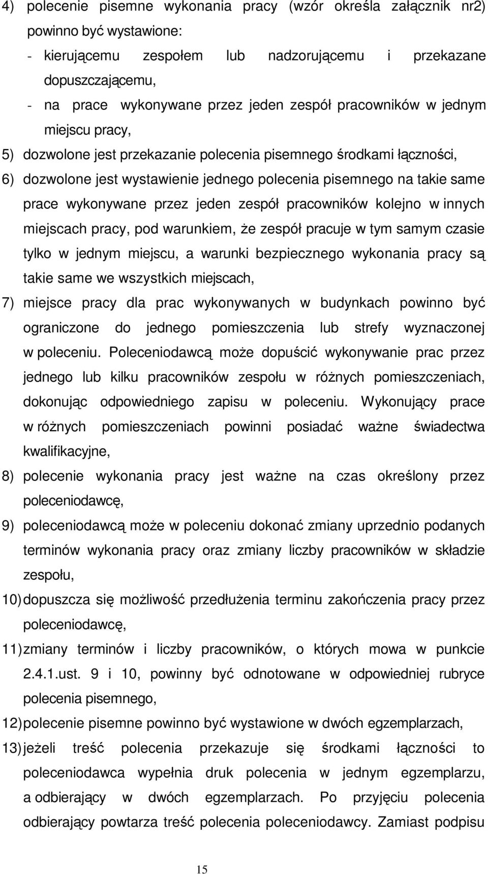 wykonywane przez jeden zespół pracowników kolejno w innych miejscach pracy, pod warunkiem, Ŝe zespół pracuje w tym samym czasie tylko w jednym miejscu, a warunki bezpiecznego wykonania pracy są takie