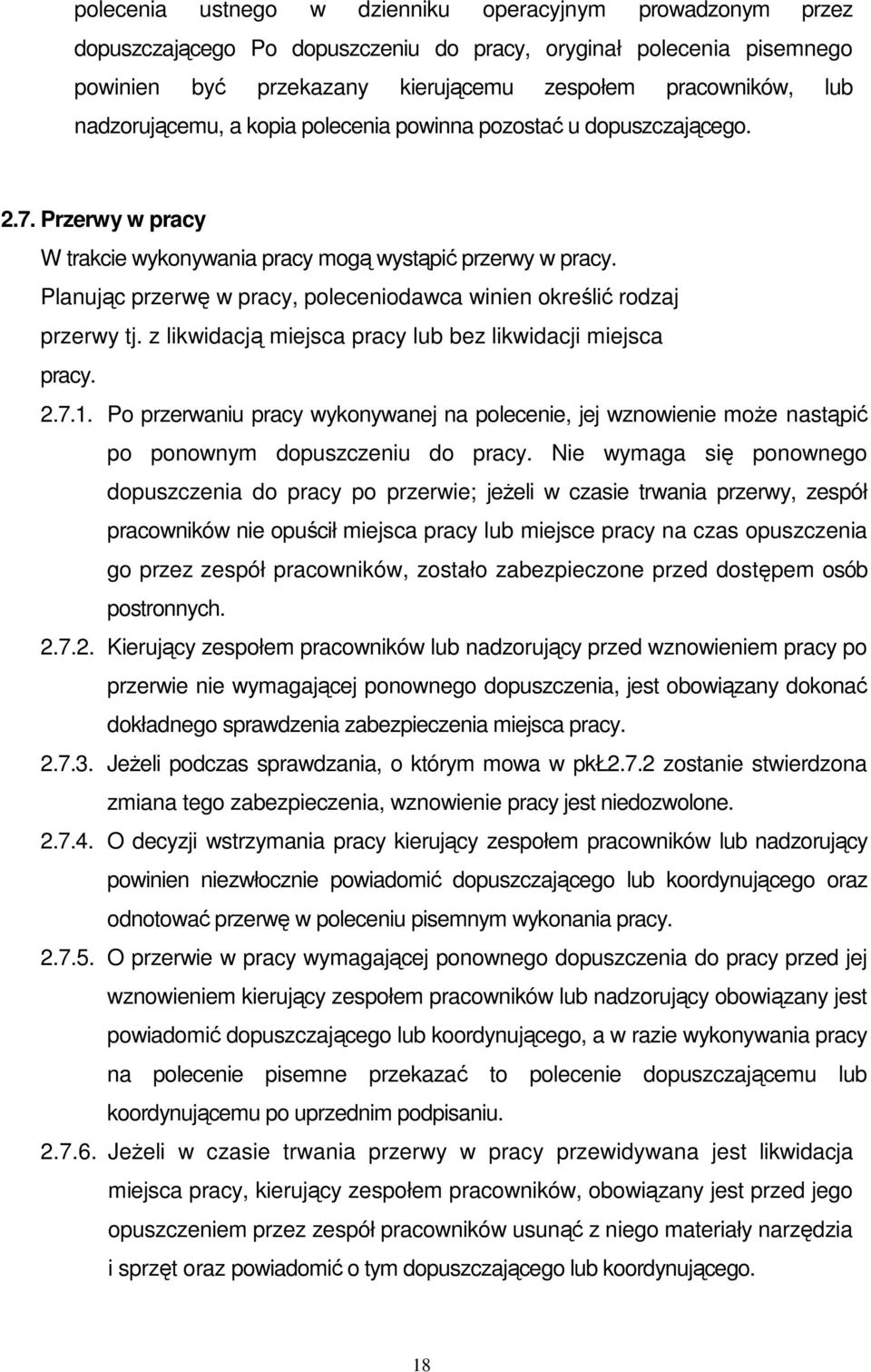 Planując przerwę w pracy, poleceniodawca winien określić rodzaj przerwy tj. z likwidacją miejsca pracy lub bez likwidacji miejsca pracy. 2.7.1.