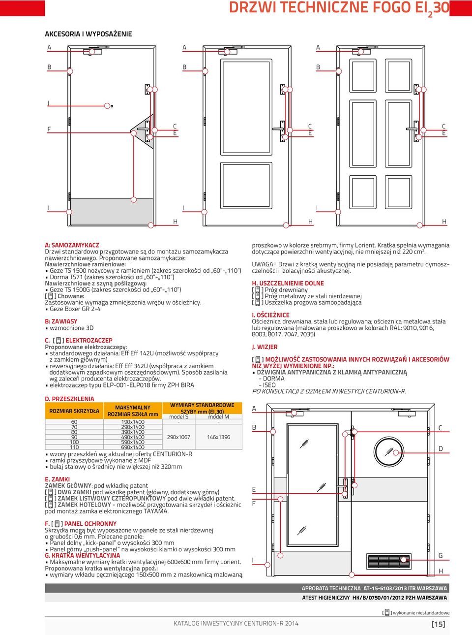 Geze TS 1500G (zakres szerokości od 60-110 ) [ ] howane: Zastosowanie wymaga zmniejszenia wrębu w ościeżnicy. Geze oxer GR 2-4 : ZWISY wzmocnione 3D.