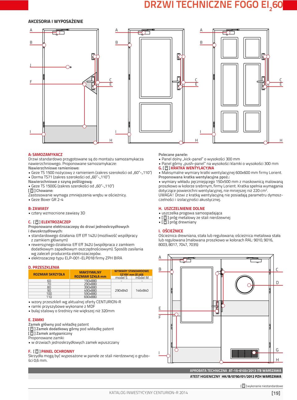 Geze TS 1500G (zakres szerokości od 60-110 ) [ ] howane: Zastosowanie wymaga zmniejszenia wrębu w ościeżnicy. Geze oxer GR 2-4 : ZWISY cztery wzmocnione zawiasy 3D.