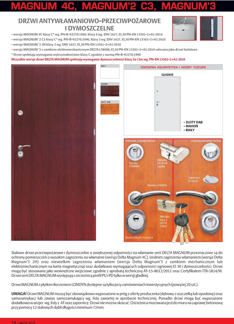 ENV 1627, EI230 PN-EN 13501-2+A1:2010 - wersja MAGNUM '3 z zamkiem elektromechanicznym DELTA LS8008, EI230 PN-EN 13501-2+A1:2010 zalecana jako drzwi hotelowe * Drzwi spełniają wymagania