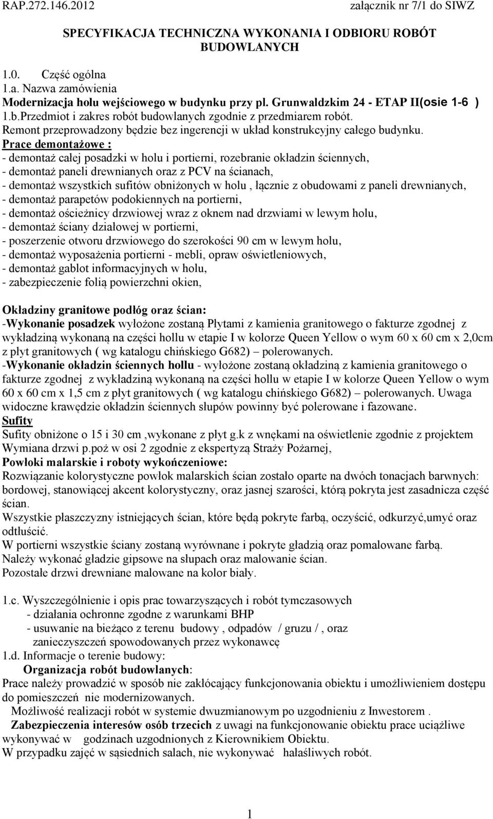 Prace demontażowe : - demontaż całej posadzki w holu i portierni, rozebranie okładzin ściennych, - demontaż paneli drewnianych oraz z PCV na ścianach, - demontaż wszystkich sufitów obniżonych w holu,