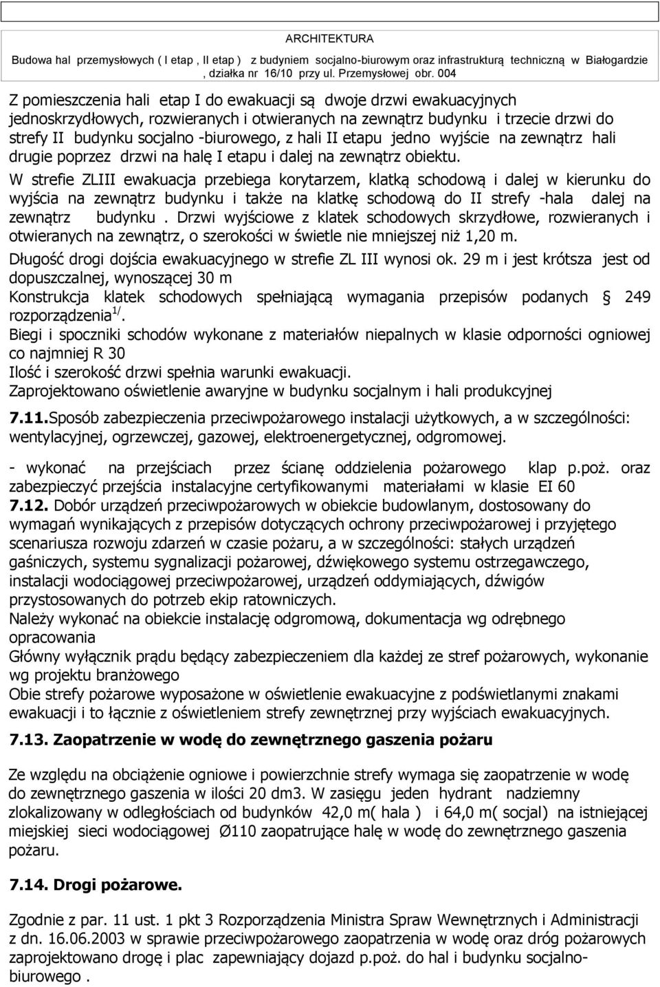 W strefie ZLIII ewakuacja przebiega korytarzem, klatką schodową i dalej w kierunku do wyjścia na zewnątrz budynku i także na klatkę schodową do II strefy -hala dalej na zewnątrz budynku.