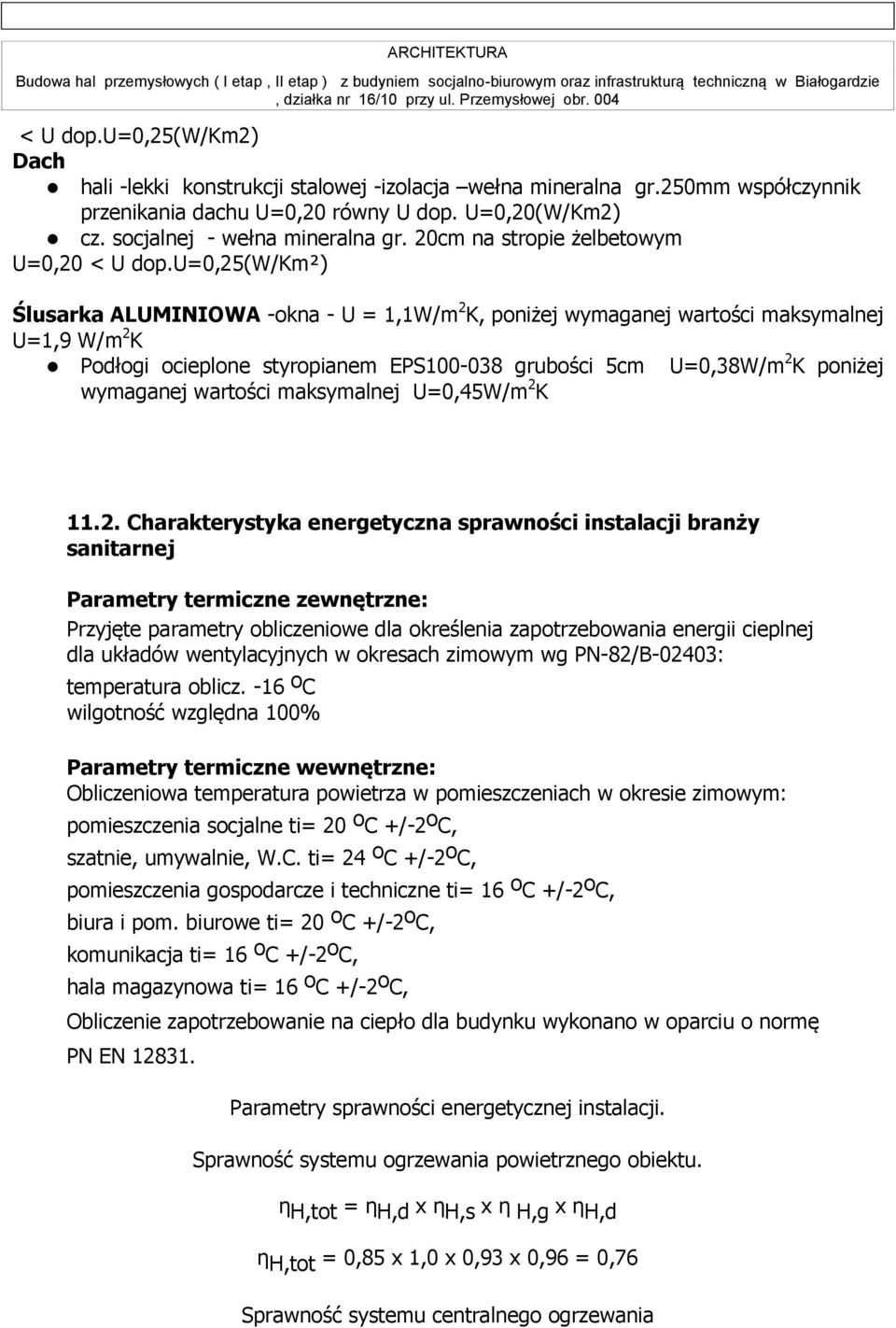 u=0,25(w/km²) Ślusarka ALUMINIOWA -okna - U = 1,1W/m 2 K, poniżej wymaganej wartości maksymalnej U=1,9 W/m 2 K Podłogi ocieplone styropianem EPS100-038 grubości 5cm U=0,38W/m 2 K poniżej wymaganej