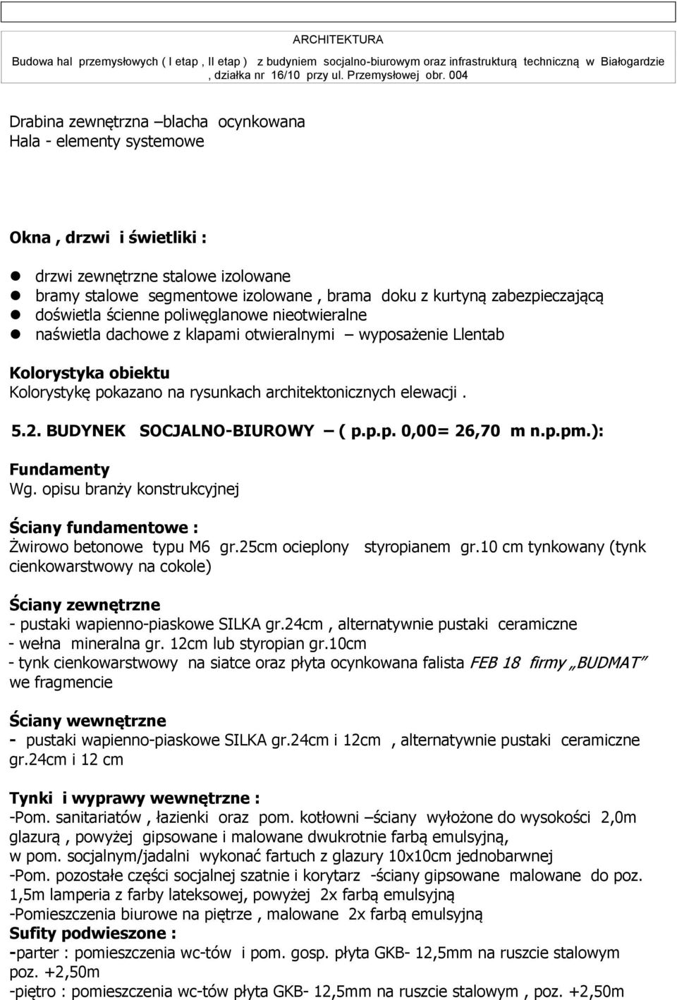 BUDYNEK SOCJALNO-BIUROWY ( p.p.p. 0,00= 26,70 m n.p.pm.): Fundamenty Wg. opisu branży konstrukcyjnej Ściany fundamentowe : Żwirowo betonowe typu M6 gr.25cm ocieplony styropianem gr.