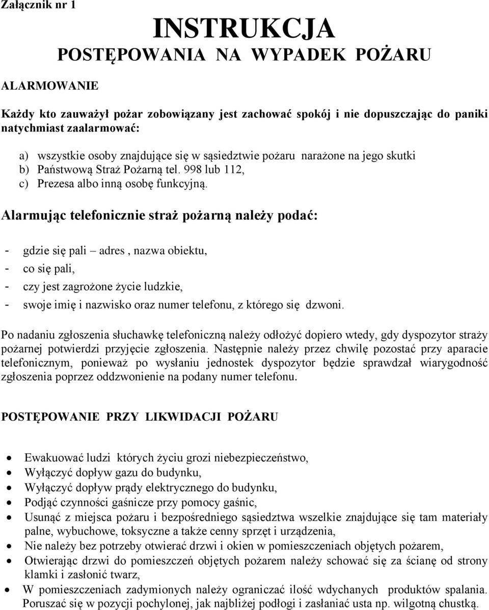 Alarmując telefonicznie straż pożarną należy podać: - gdzie się pali adres, nazwa obiektu, - co się pali, - czy jest zagrożone życie ludzkie, - swoje imię i nazwisko oraz numer telefonu, z którego