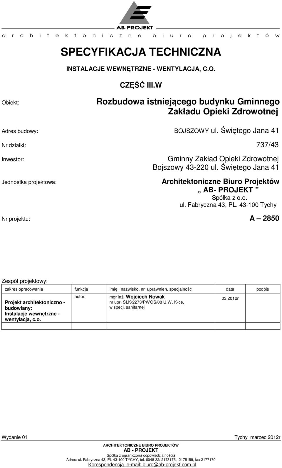 43-100 Tychy Nr projektu: A 2850 Zespół projektowy: zakres opracowania funkcja Imię i nazwisko, nr uprawnień, specjalność data podpis Projekt architektoniczno - budowlany: Instalacje wewnętrzne -