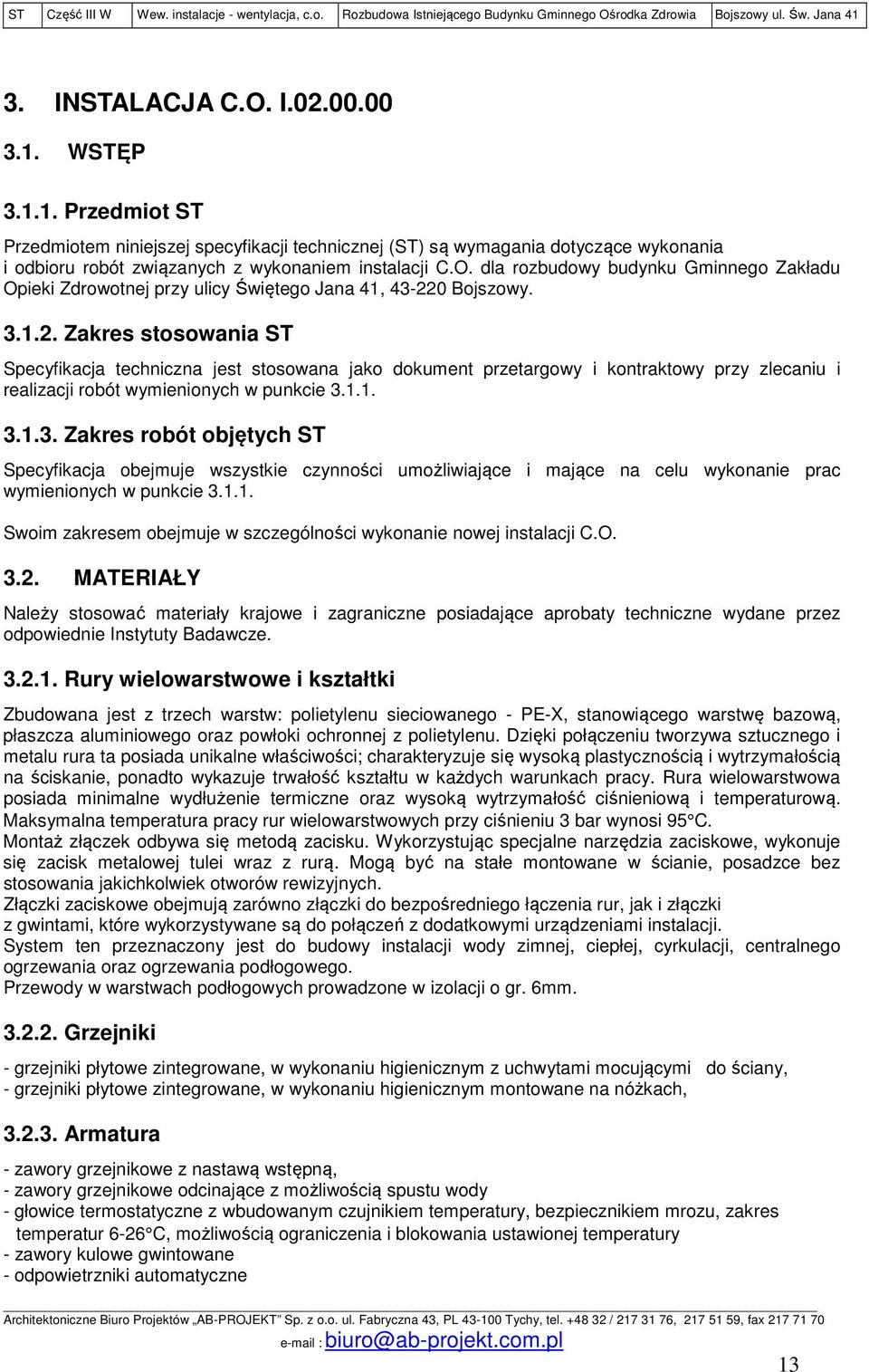 0 Bojszowy. 3.1.2. Zakres stosowania ST Specyfikacja techniczna jest stosowana jako dokument przetargowy i kontraktowy przy zlecaniu i realizacji robót wymienionych w punkcie 3.1.1. 3.1.3. Zakres robót objętych ST Specyfikacja obejmuje wszystkie czynności umożliwiające i mające na celu wykonanie prac wymienionych w punkcie 3.