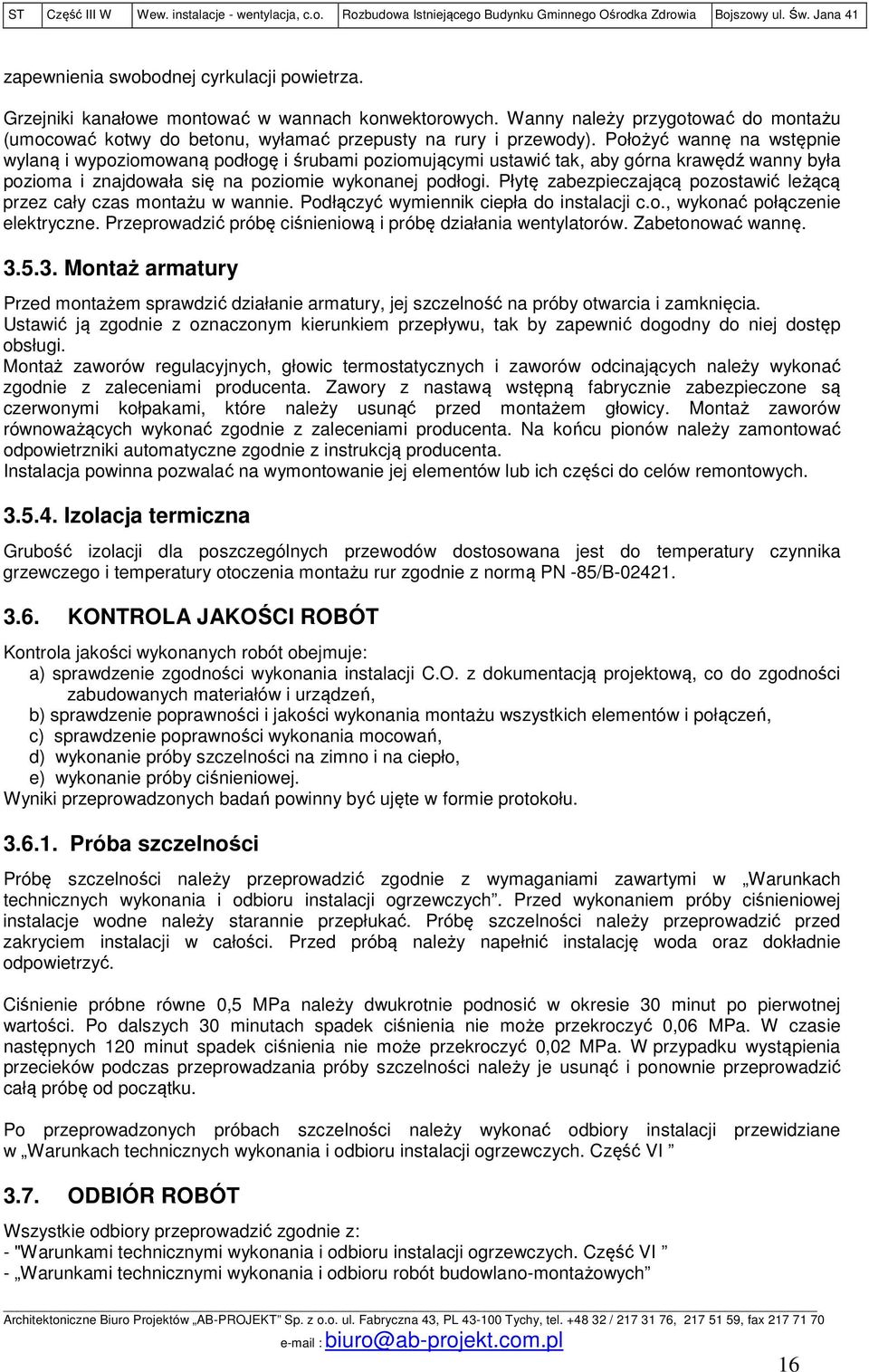 Płytę zabezpieczającą pozostawić leżącą przez cały czas montażu w wannie. Podłączyć wymiennik ciepła do instalacji c.o., wykonać połączenie elektryczne.