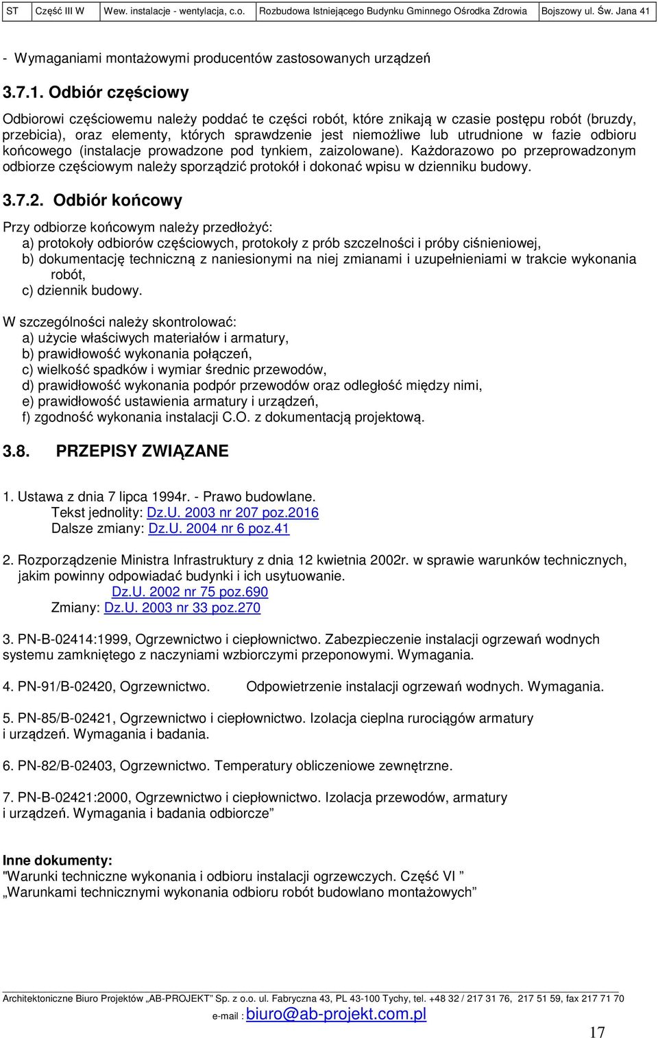 fazie odbioru końcowego (instalacje prowadzone pod tynkiem, zaizolowane). Każdorazowo po przeprowadzonym odbiorze częściowym należy sporządzić protokół i dokonać wpisu w dzienniku budowy. 3.7.2.