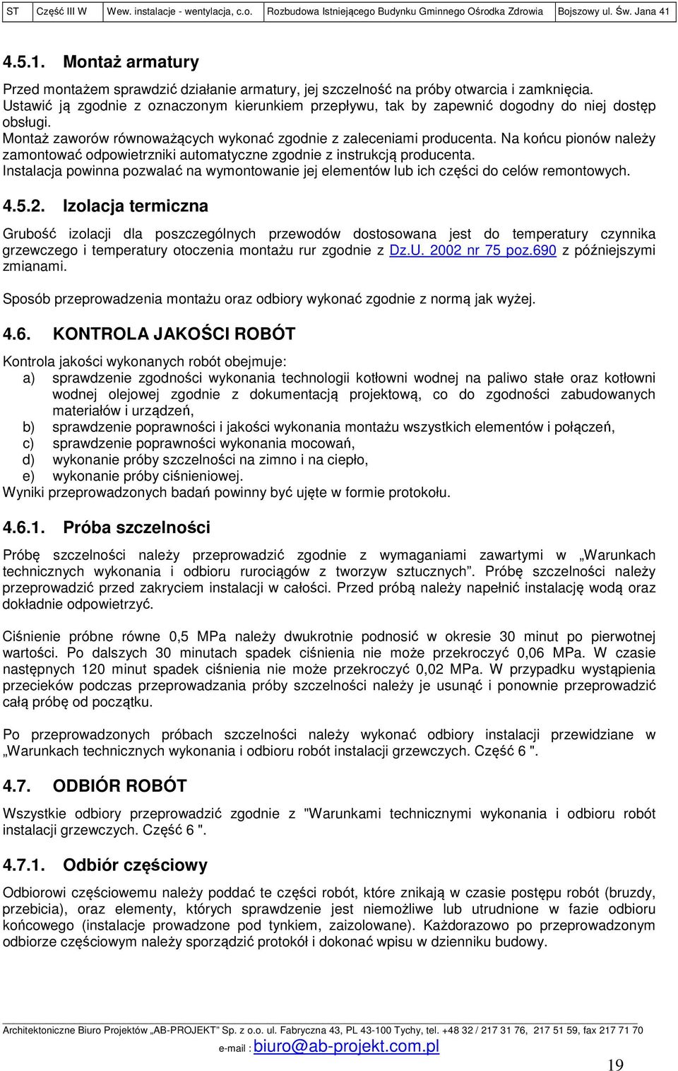 Na końcu pionów należy zamontować odpowietrzniki automatyczne zgodnie z instrukcją producenta. Instalacja powinna pozwalać na wymontowanie jej elementów lub ich części do celów remontowych. 4.5.2.