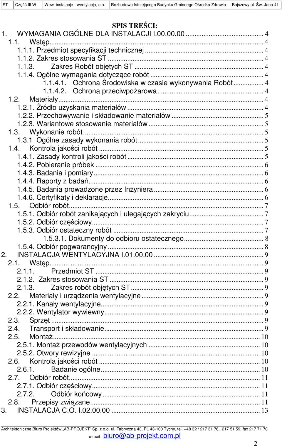 .. 5 1.2.3. Wariantowe stosowanie materiałów... 5 1.3. Wykonanie robót... 5 1.3.1 Ogólne zasady wykonania robót... 5 1.4. Kontrola jakości robót... 5 1.4.1. Zasady kontroli jakości robót... 5 1.4.2. Pobieranie próbek.