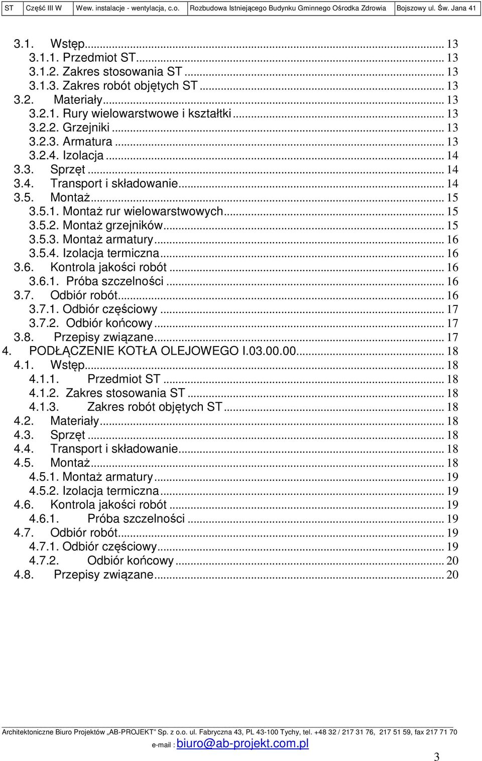 .. 16 3.5.4. Izolacja termiczna... 16 3.6. Kontrola jakości robót... 16 3.6.1. Próba szczelności... 16 3.7. Odbiór robót... 16 3.7.1. Odbiór częściowy... 17 3.7.2. Odbiór końcowy... 17 3.8.