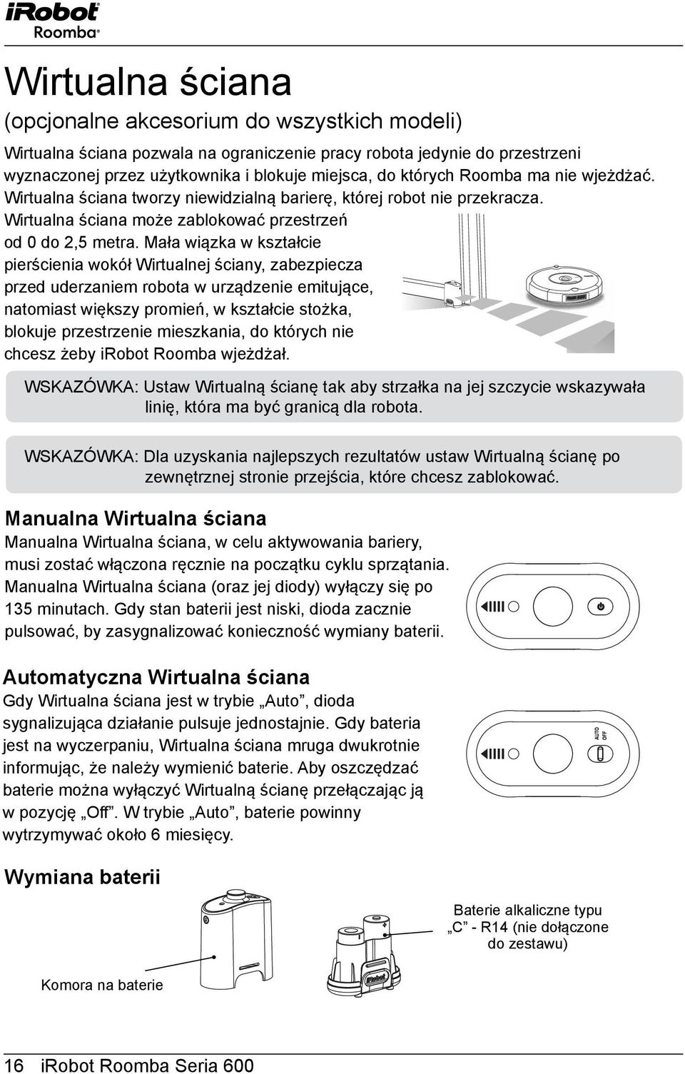 Mała wiązka w kształcie pierścienia wokół Wirtualnej ściany, zabezpiecza przed uderzaniem robota w urządzenie emitujące, natomiast większy promień, w kształcie stożka, blokuje przestrzenie