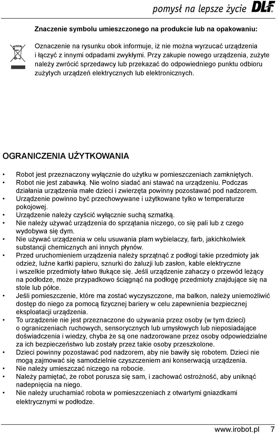 OGRANICZENIA UŻYTKOWANIA Robot jest przeznaczony wyłącznie do użytku w pomieszczeniach zamkniętych. Robot nie jest zabawką. Nie wolno siadać ani stawać na urządzeniu.