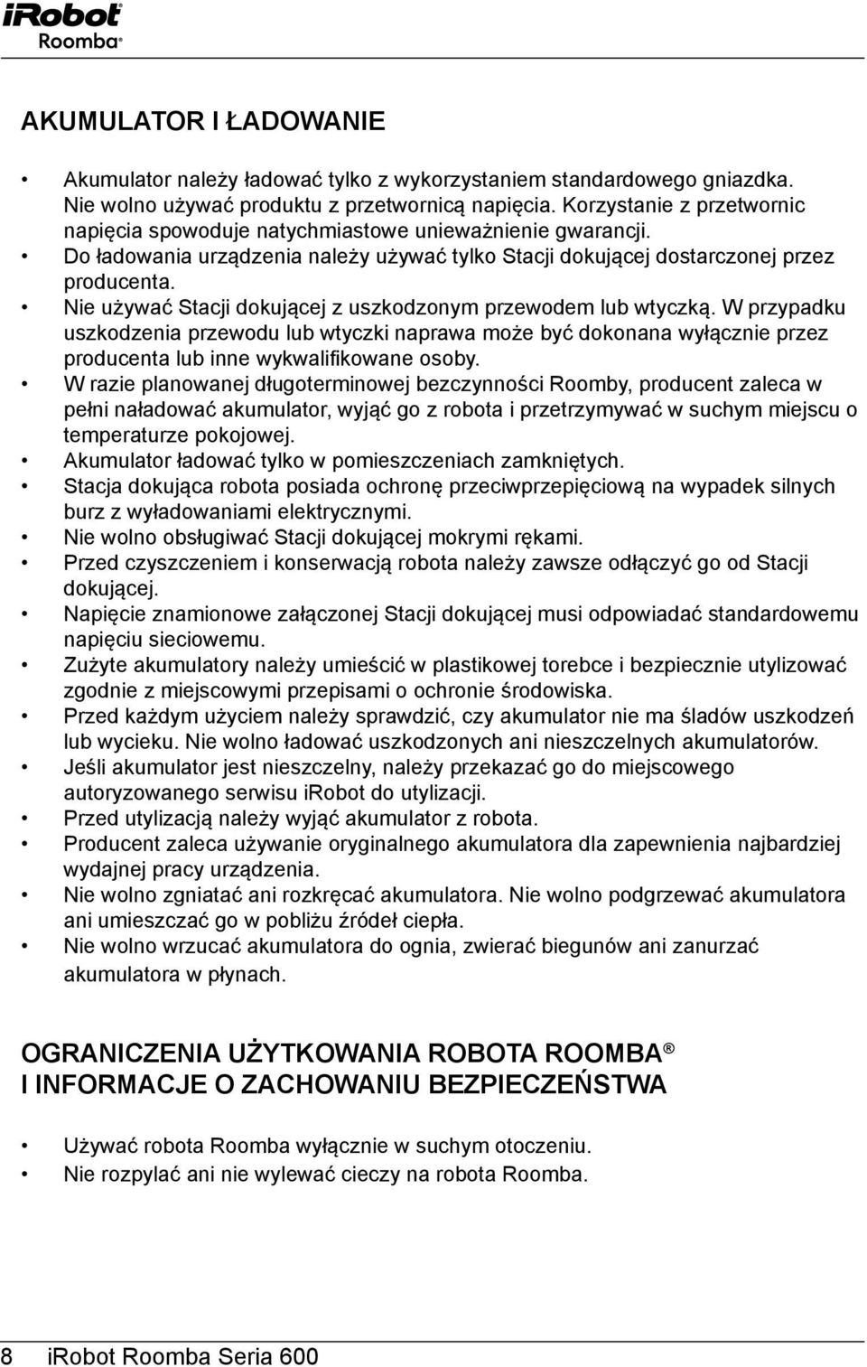 Nie używać Stacji dokującej z uszkodzonym przewodem lub wtyczką. W przypadku uszkodzenia przewodu lub wtyczki naprawa może być dokonana wyłącznie przez producenta lub inne wykwalifikowane osoby.