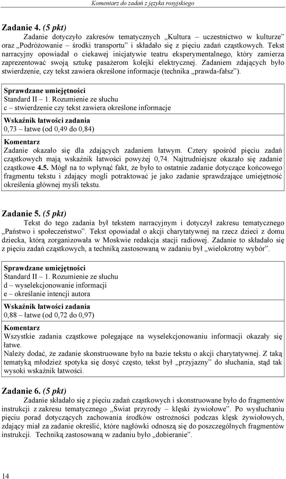 Zadaniem zdających było stwierdzenie, czy tekst zawiera określone informacje (technika prawda-fałsz ). Standard II 1.