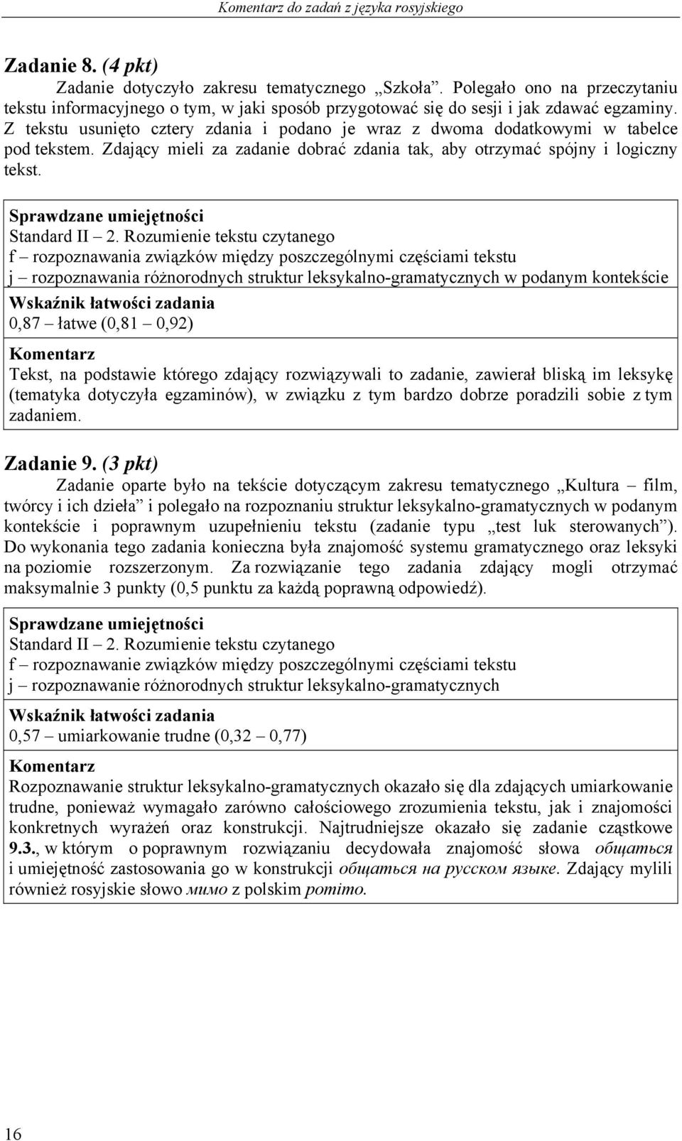 Z tekstu usunięto cztery zdania i podano je wraz z dwoma dodatkowymi w tabelce pod tekstem. Zdający mieli za zadanie dobrać zdania tak, aby otrzymać spójny i logiczny tekst. Standard II 2.