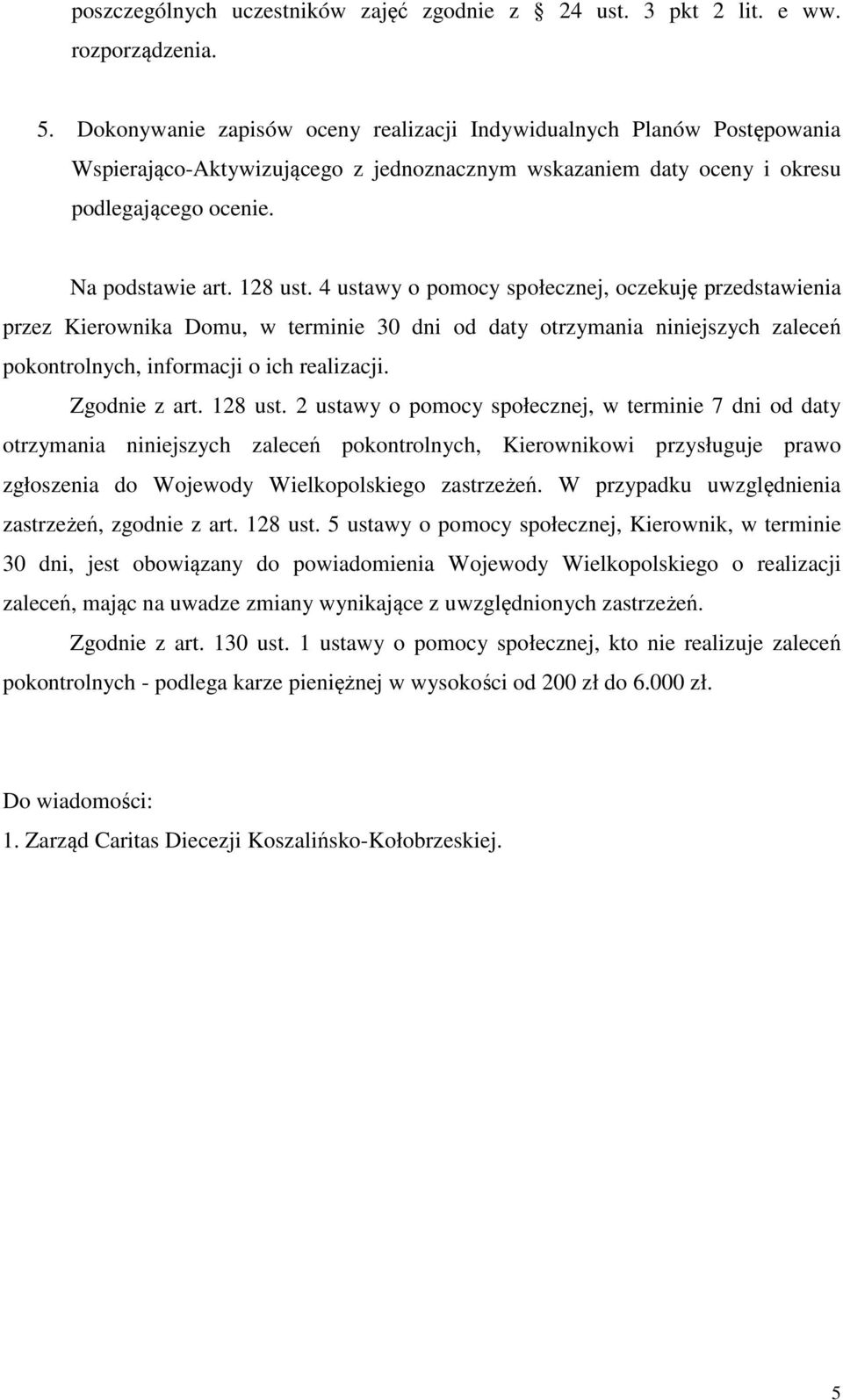 4 ustawy o pomocy społecznej, oczekuję przedstawienia przez Kierownika Domu, w terminie 30 dni od daty otrzymania niniejszych zaleceń pokontrolnych, informacji o ich realizacji. Zgodnie z art.