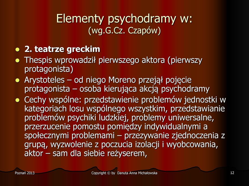 osoba kierująca akcją psychodramy Cechy wspólne: przedstawienie problemów jednostki w kategoriach losu wspólnego wszystkim, przedstawianie