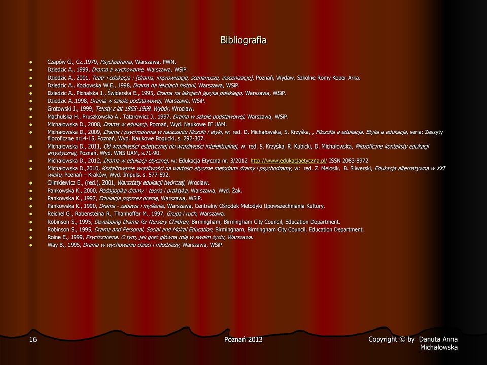 , 1995, Drama na lekcjach języka polskiego, Warszawa, WSiP. Dziedzic A.,1998, Drama w szkole podstawowej, Warszawa, WSiP. Grotowski J., 1999, Teksty z lat 1965-1969. Wybór, Wrocław. Machulska H.