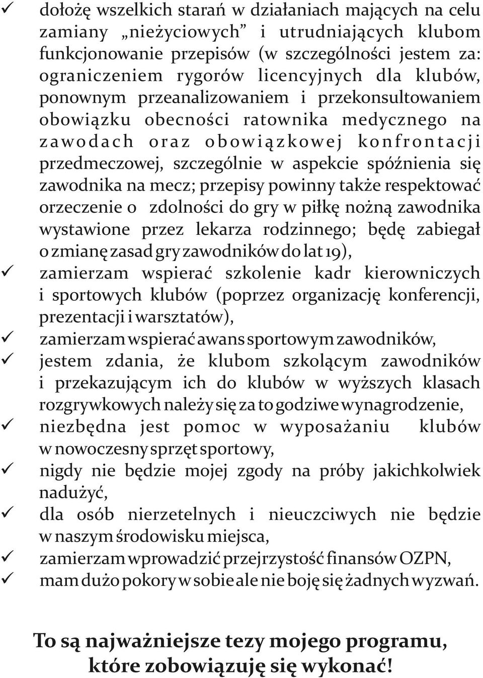 mecz; przepisy powinny także respektować orzeczenie o zdolności do gry w piłkę nożną zawodnika wystawione przez lekarza rodzinnego; będę zabiegał o zmianę zasad gry zawodników do lat 19), zamierzam