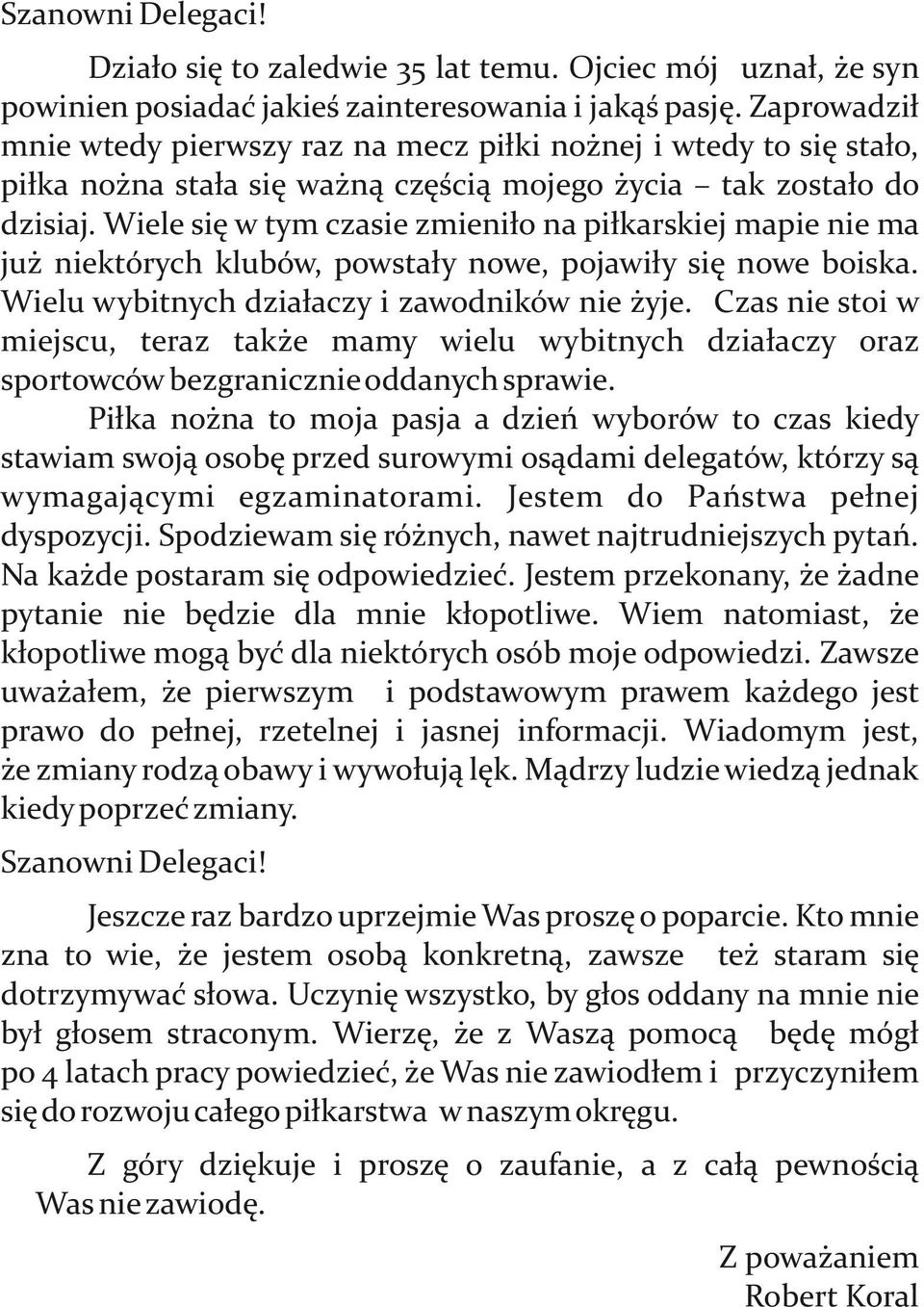 Wiele się w tym czasie zmieniło na piłkarskiej mapie nie ma już niektórych klubów, powstały nowe, pojawiły się nowe boiska. Wielu wybitnych działaczy i zawodników nie żyje.